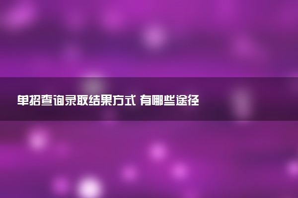 单招查询录取结果方式 有哪些途径