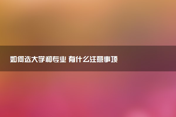 如何选大学和专业 有什么注意事项