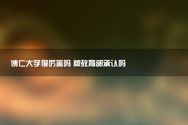 博仁大学很厉害吗 被教育部承认吗