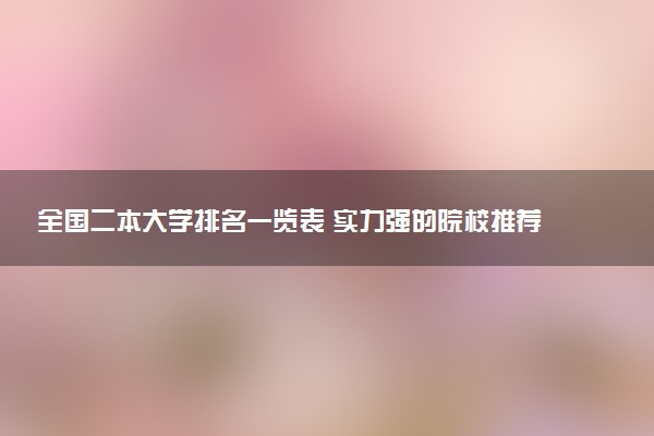 全国二本大学排名一览表 实力强的院校推荐