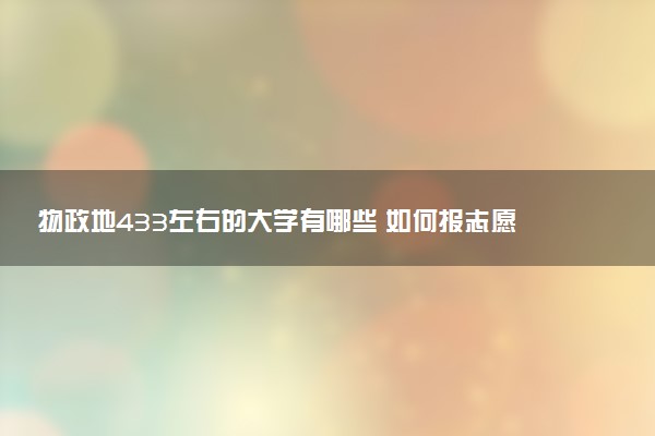 物政地433左右的大学有哪些 如何报志愿