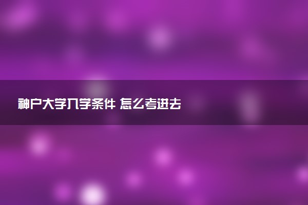 神户大学入学条件 怎么考进去