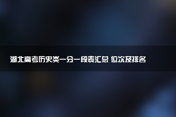 湖北高考历史类一分一段表汇总 位次及排名查询（2025年参考）