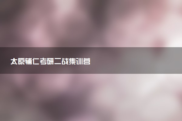 太原辅仁考研二战集训营