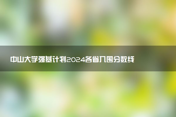 中山大学强基计划2024各省入围分数线