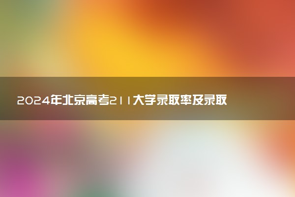 2024年北京高考211大学录取率及录取人数是多少