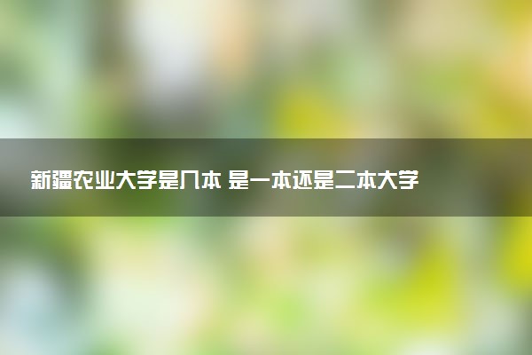 新疆农业大学是几本 是一本还是二本大学