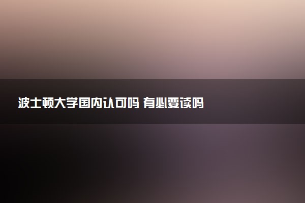 波士顿大学国内认可吗 有必要读吗