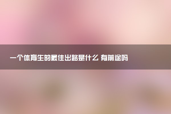 一个体育生的最佳出路是什么 有前途吗