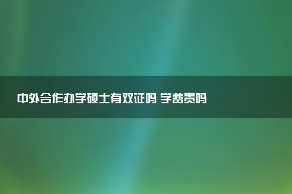 中外合作办学硕士有双证吗 学费贵吗
