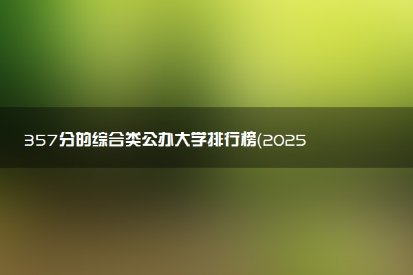 357分的综合类公办大学排行榜（2025考生参考)