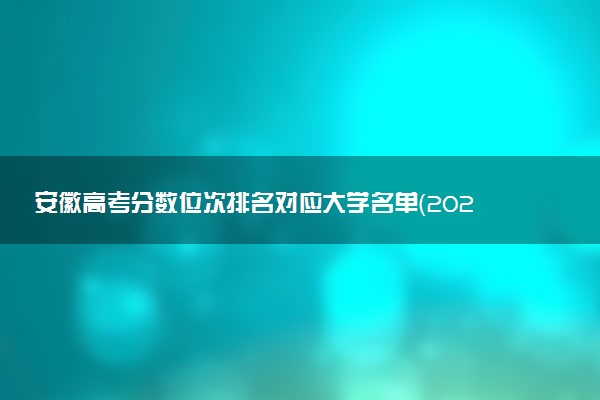 安徽高考分数位次排名对应大学名单（2025年参考）