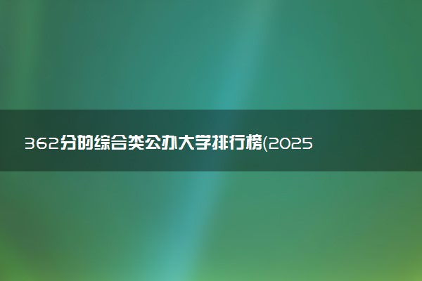 362分的综合类公办大学排行榜（2025考生参考)