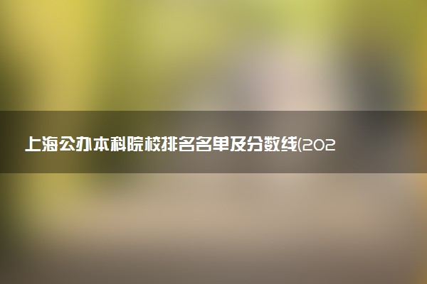 上海公办本科院校排名名单及分数线(2025年参考)