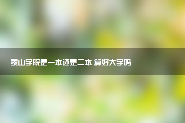 泰山学院是一本还是二本 算好大学吗