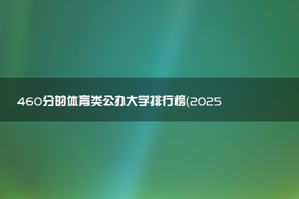 460分的体育类公办大学排行榜（2025考生参考)