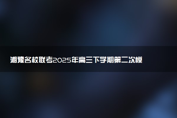 湘豫名校联考2025年高三下学期第二次模考试题及答案汇总