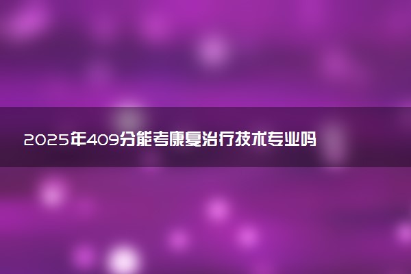 2025年409分能考康复治疗技术专业吗 409分康复治疗技术专业大学推荐