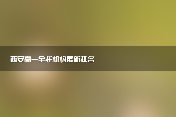 西安高一全托机构最新排名