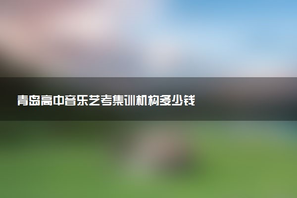 青岛高中音乐艺考集训机构多少钱