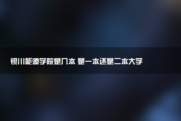 银川能源学院是几本 是一本还是二本大学