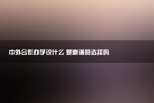 中外合作办学说什么 是靠谱的选择吗