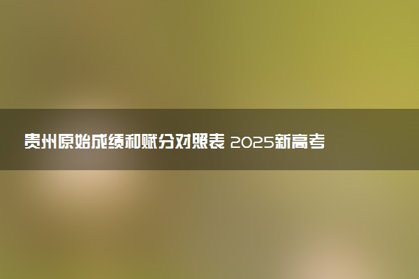 贵州原始成绩和赋分对照表 2025新高考赋分计算公式