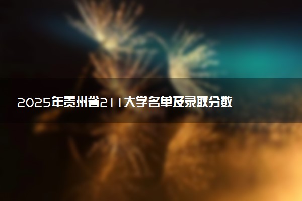 2025年贵州省211大学名单及录取分数线 全国排名第几