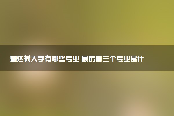 爱达荷大学有哪些专业 最厉害三个专业是什么