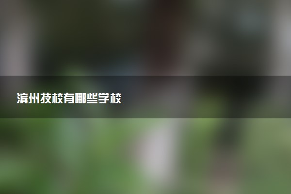 滨州技校有哪些学校