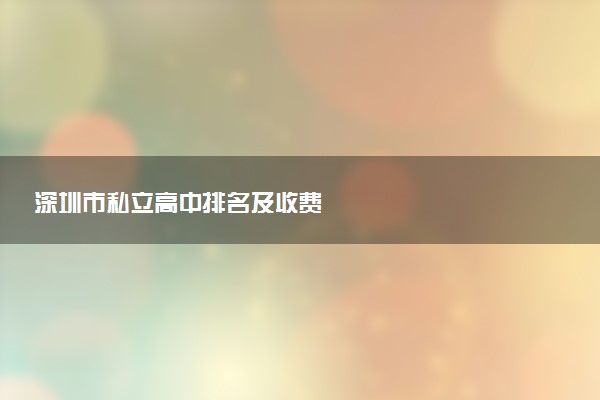 深圳市私立高中排名及收费