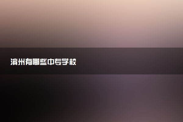 滨州有哪些中专学校