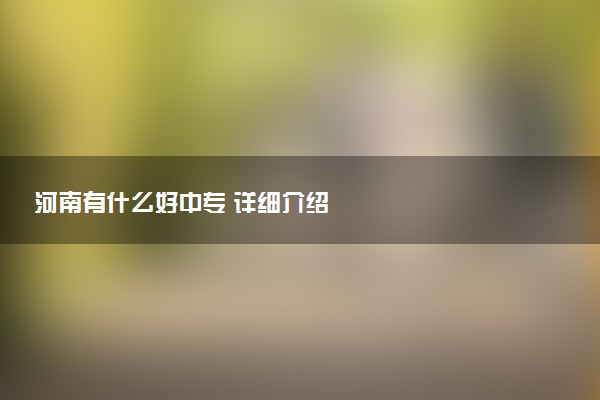 河南有什么好中专 详细介绍