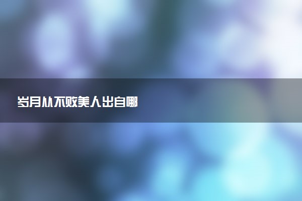 岁月从不败美人出自哪