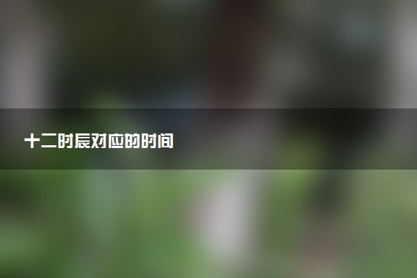 十二时辰对应的时间