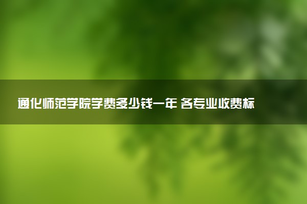 通化师范学院学费多少钱一年 各专业收费标准（2025年参考）