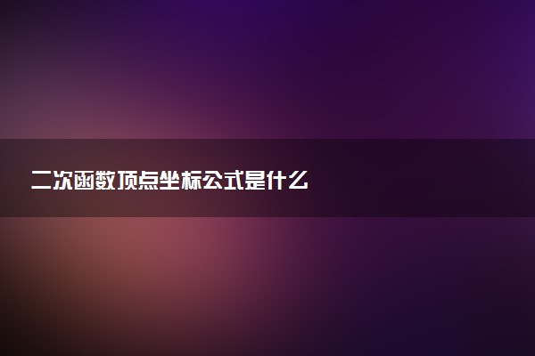 二次函数顶点坐标公式是什么