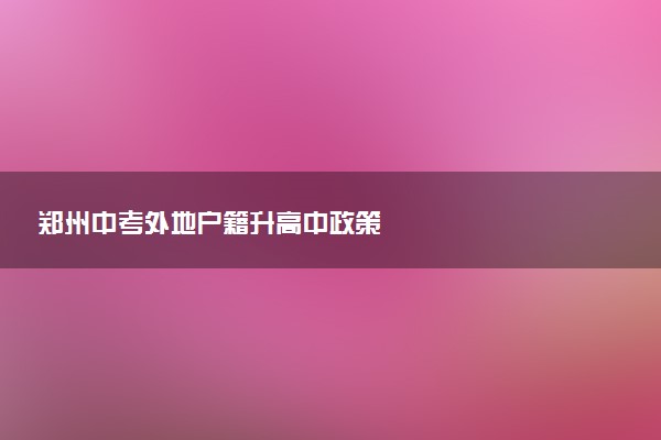 郑州中考外地户籍升高中政策
