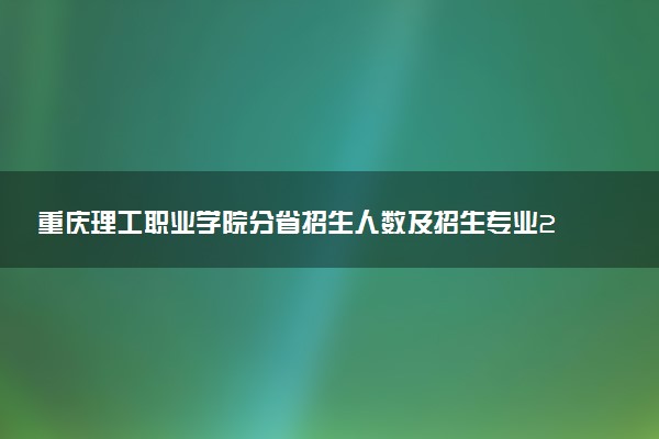 重庆理工职业学院分省招生人数及招生专业2025年招生计划参考