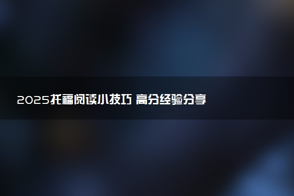 2025托福阅读小技巧 高分经验分享