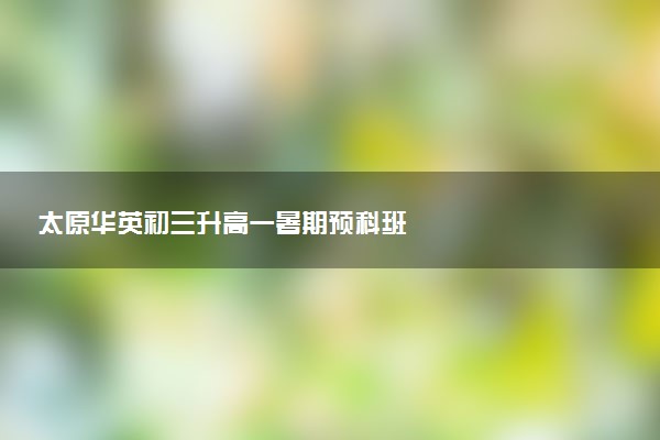 太原华英初三升高一暑期预科班