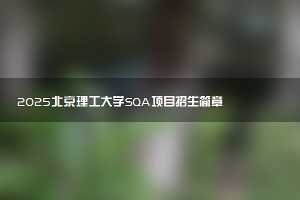 2025北京理工大学SQA项目招生简章 收费标准一览