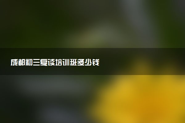 成都初三复读培训班多少钱