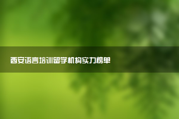 西安语言培训留学机构实力榜单