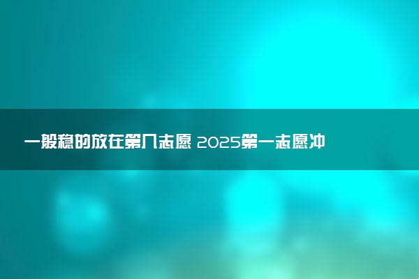 一般稳的放在第几志愿 2025第一志愿冲还是稳