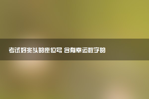 考试好兆头的座位号 含有幸运数字的
