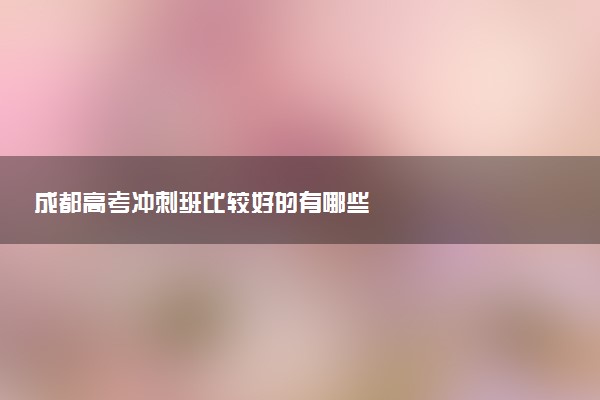 成都高考冲刺班比较好的有哪些