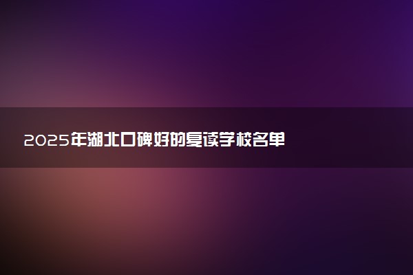 2025年湖北口碑好的复读学校名单