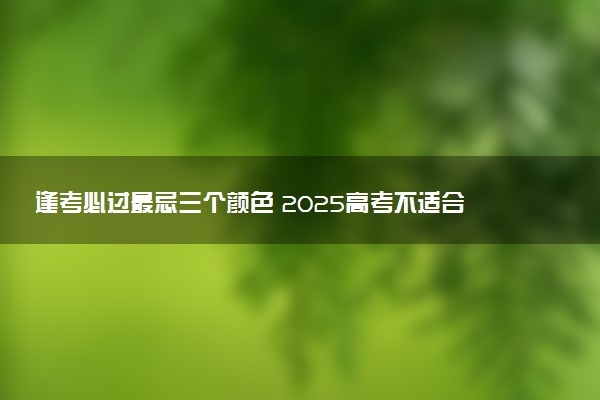 逢考必过最忌三个颜色 2025高考不适合穿的颜色