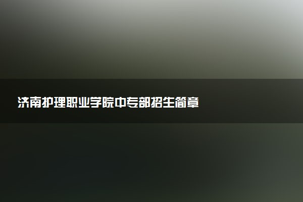 济南护理职业学院中专部招生简章